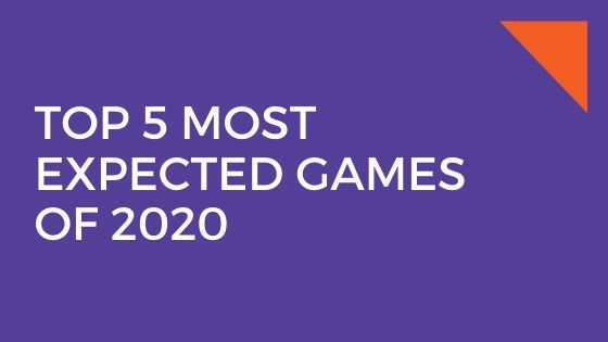 TOP 5 MOST EXPECTED GAMES OF 2020